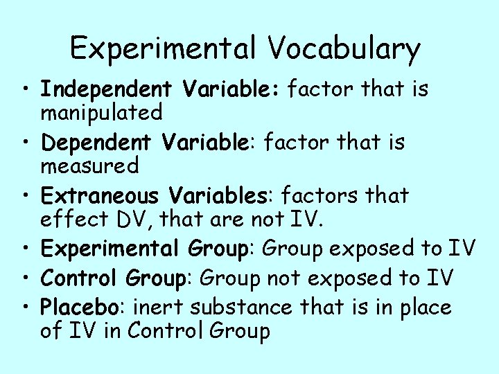 Experimental Vocabulary • Independent Variable: factor that is manipulated • Dependent Variable: factor that