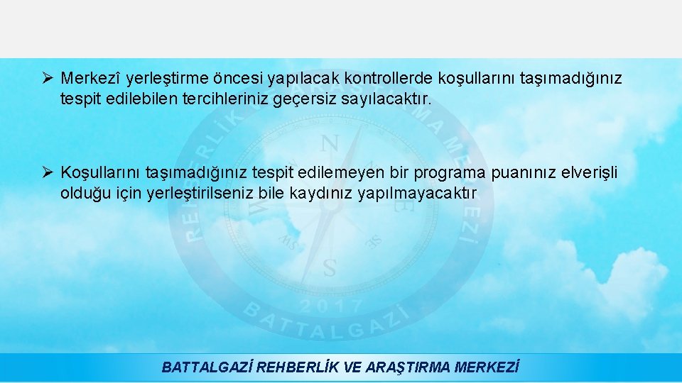 Ø Merkezî yerleştirme öncesi yapılacak kontrollerde koşullarını taşımadığınız tespit edilebilen tercihleriniz geçersiz sayılacaktır. Ø