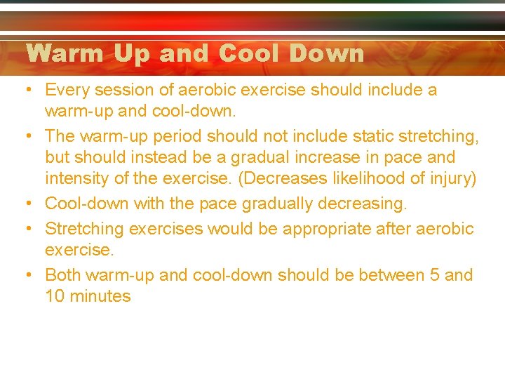 Warm Up and Cool Down • Every session of aerobic exercise should include a