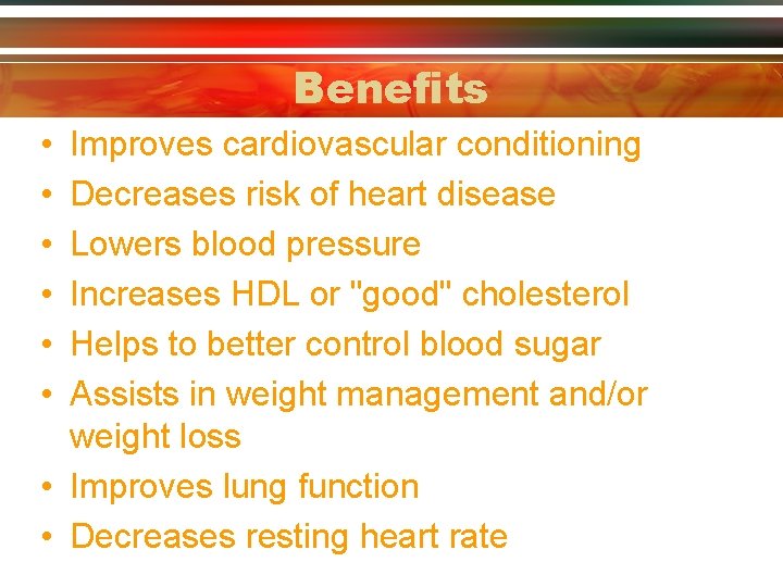 Benefits • • • Improves cardiovascular conditioning Decreases risk of heart disease Lowers blood