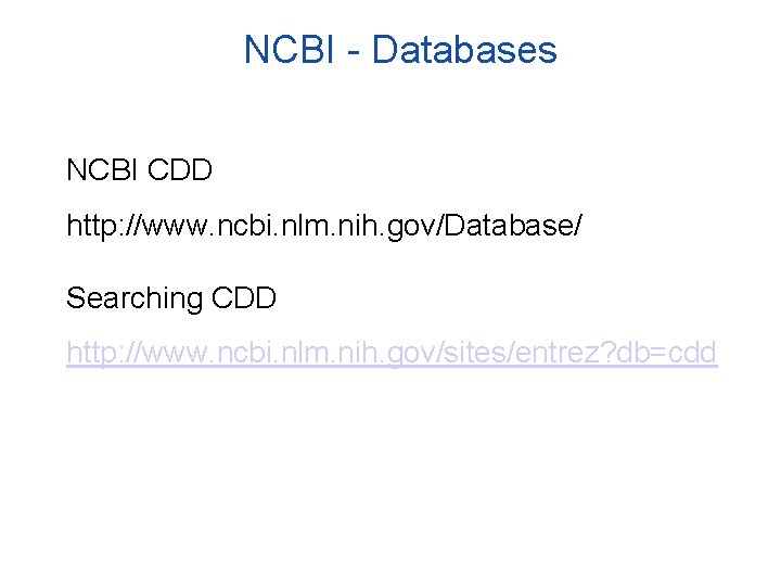 NCBI - Databases NCBI CDD http: //www. ncbi. nlm. nih. gov/Database/ Searching CDD http: