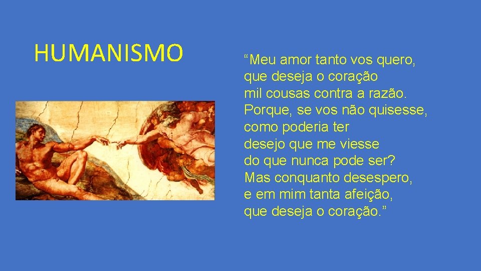 HUMANISMO “Meu amor tanto vos quero, que deseja o coração mil cousas contra a