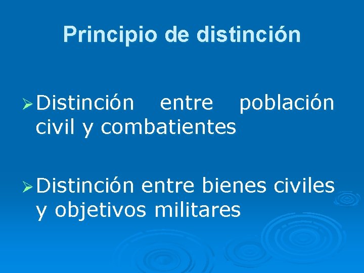 Principio de distinción Ø Distinción entre población civil y combatientes Ø Distinción entre bienes