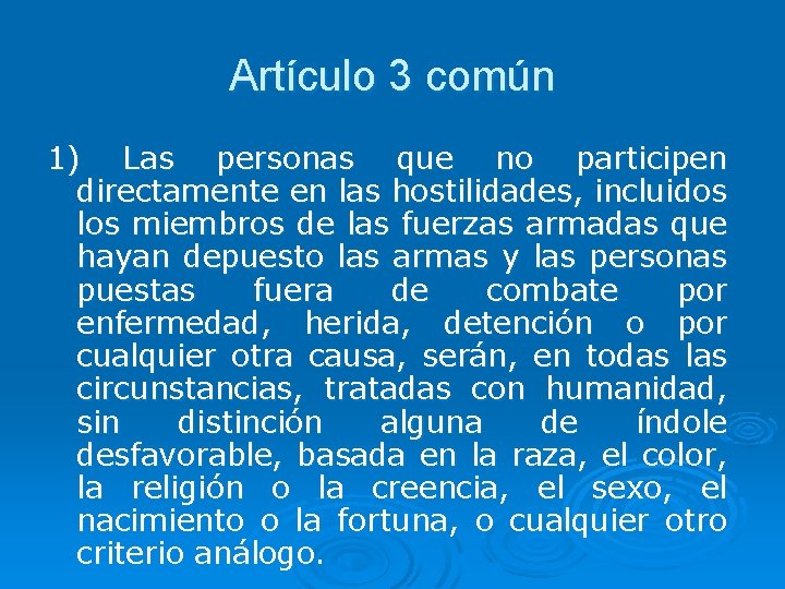 Artículo 3 común 1) Las personas que no participen directamente en las hostilidades, incluidos
