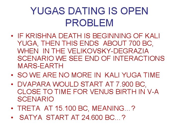 YUGAS DATING IS OPEN PROBLEM • IF KRISHNA DEATH IS BEGINNING OF KALI YUGA,