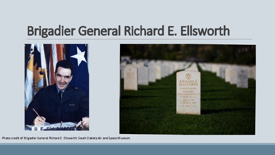 Brigadier General Richard E. Ellsworth Photo credit of Brigadier General Richard E. Ellsworth: South