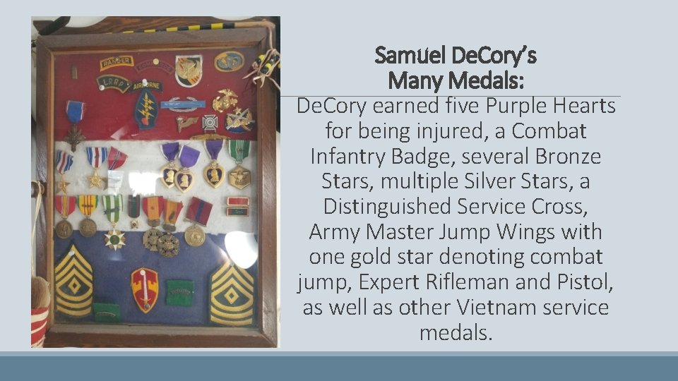 Samuel De. Cory’s Many Medals: De. Cory earned five Purple Hearts for being injured,