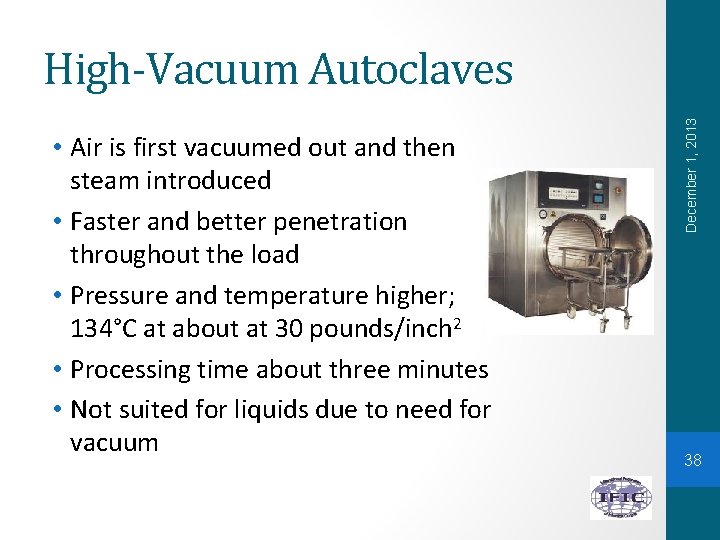  • Air is first vacuumed out and then steam introduced • Faster and