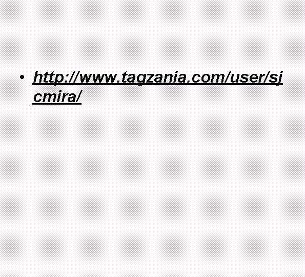  • http: //www. tagzania. com/user/sj cmira/ 