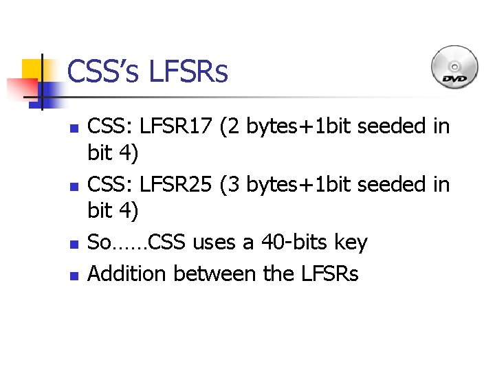CSS’s LFSRs n n CSS: LFSR 17 (2 bytes+1 bit seeded in bit 4)