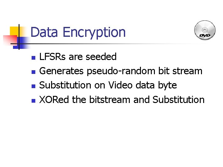 Data Encryption n n LFSRs are seeded Generates pseudo-random bit stream Substitution on Video