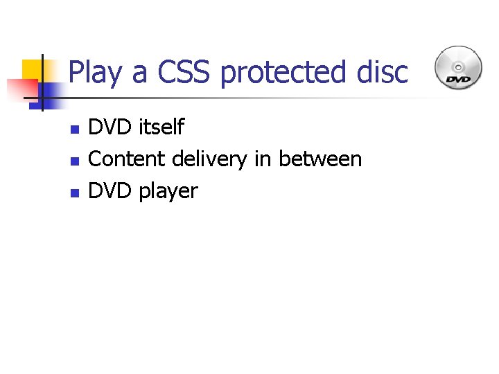 Play a CSS protected disc n n n DVD itself Content delivery in between