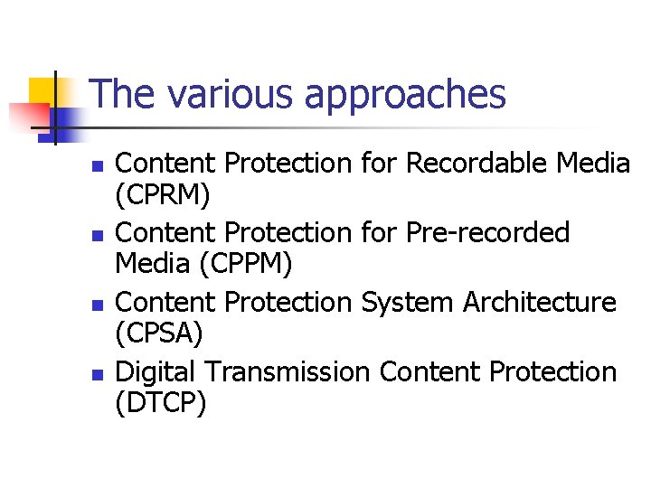 The various approaches n n Content Protection for Recordable Media (CPRM) Content Protection for