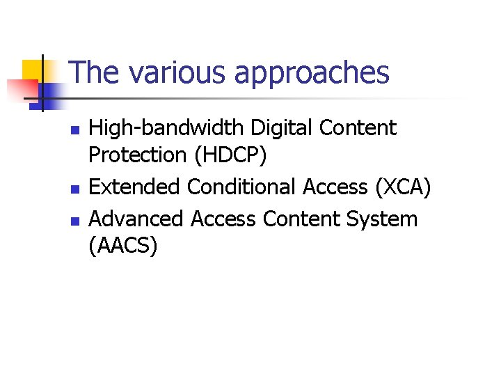 The various approaches n n n High-bandwidth Digital Content Protection (HDCP) Extended Conditional Access