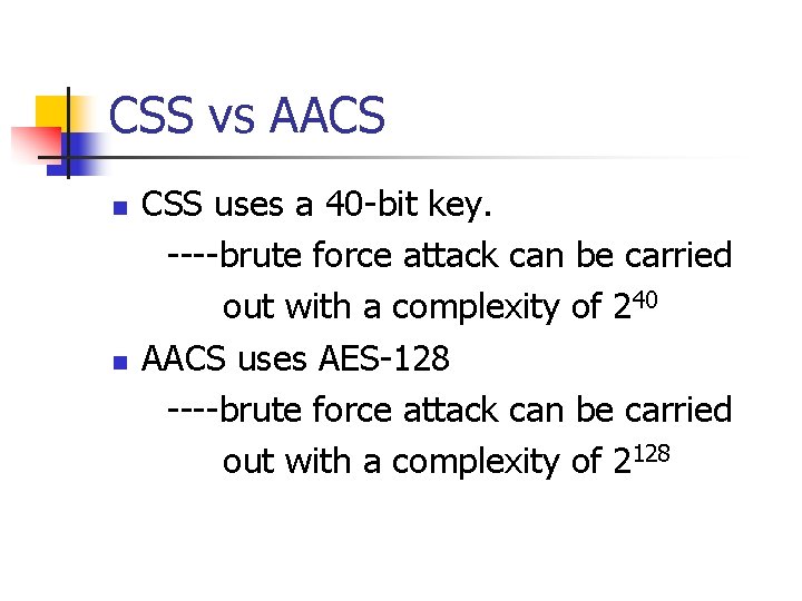 CSS vs AACS n n CSS uses a 40 -bit key. ----brute force attack