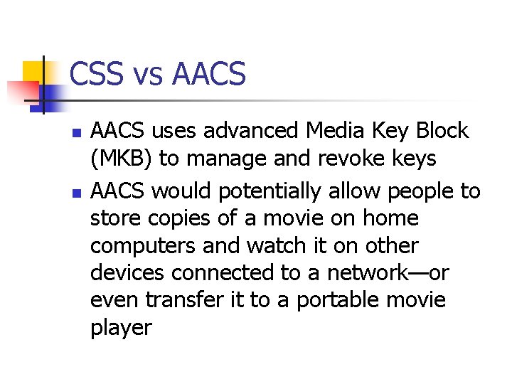 CSS vs AACS n n AACS uses advanced Media Key Block (MKB) to manage