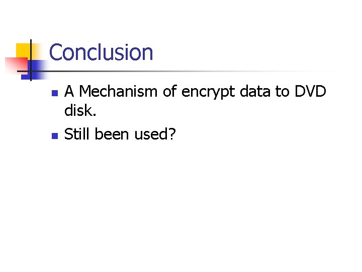 Conclusion n n A Mechanism of encrypt data to DVD disk. Still been used?
