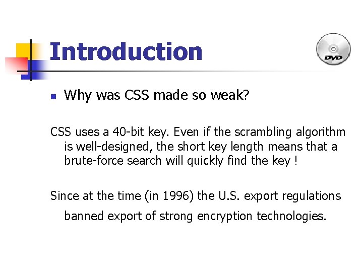 Introduction n Why was CSS made so weak? CSS uses a 40 -bit key.