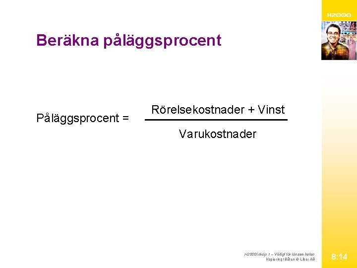 Beräkna påläggsprocent Påläggsprocent = Rörelsekostnader + Vinst Varukostnader H 2000 Inköp 1 – Viktigt