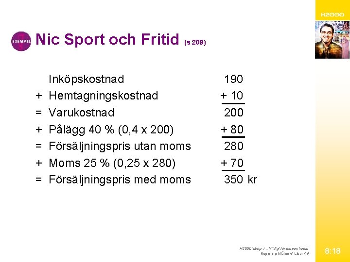Nic Sport och Fritid (s 209) Inköpskostnad 190 + Hemtagningskostnad + 10 = Varukostnad
