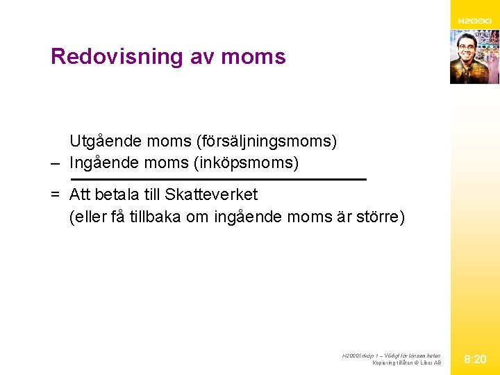 Redovisning av moms Utgående moms (försäljningsmoms) – Ingående moms (inköpsmoms) = Att betala till