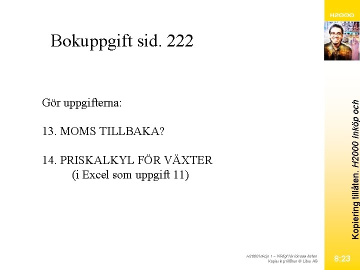 Bokuppgift sid. 222 Kopiering tillåten. H 2000 Inköp och Gör uppgifterna: 13. MOMS TILLBAKA?