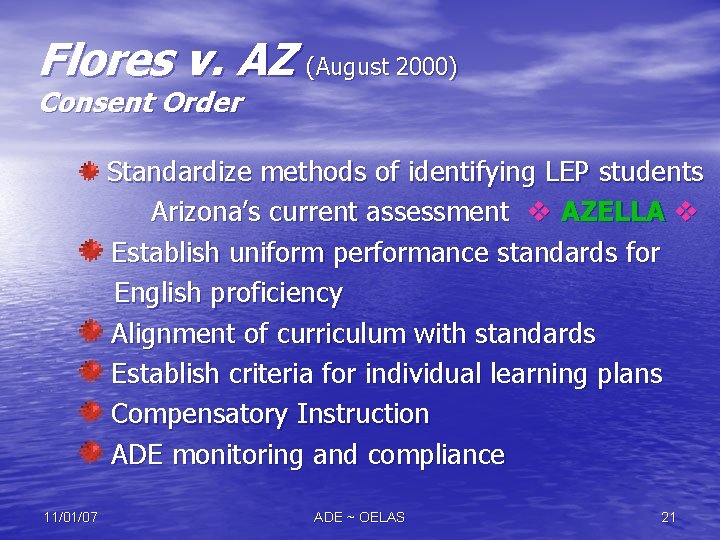 Flores v. AZ (August 2000) Consent Order Standardize methods of identifying LEP students Arizona’s