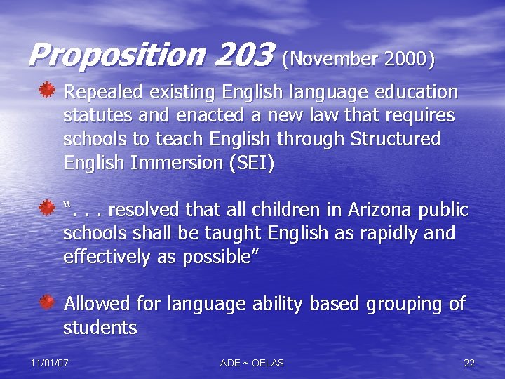 Proposition 203 (November 2000) Repealed existing English language education statutes and enacted a new