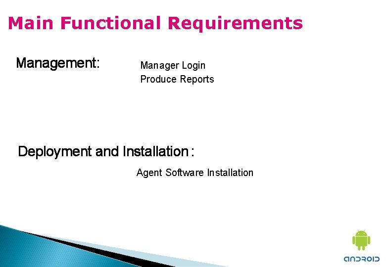 Main Functional Requirements Management: Manager Login Produce Reports Deployment and Installation : Agent Software