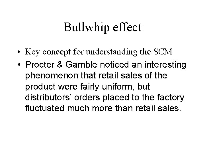 Bullwhip effect • Key concept for understanding the SCM • Procter & Gamble noticed