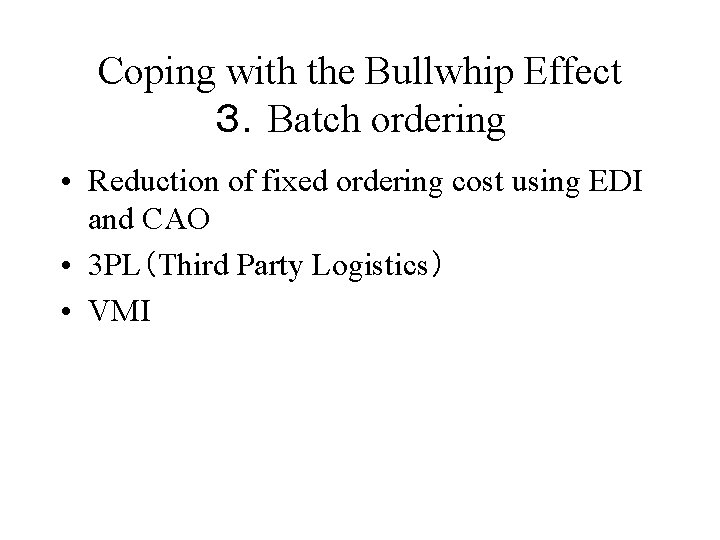Coping with the Bullwhip Effect ３．Batch ordering • Reduction of fixed ordering cost using