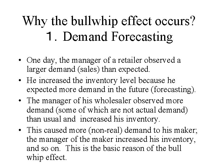 Why the bullwhip effect occurs? １．Demand Forecasting • One day, the manager of a
