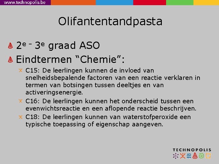 Olifantentandpasta 2 e – 3 e graad ASO Eindtermen “Chemie”: C 15: De leerlingen