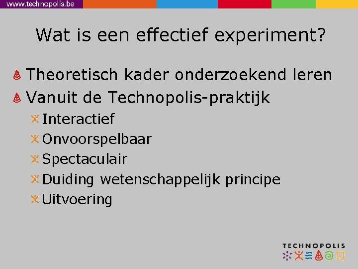 Wat is een effectief experiment? Theoretisch kader onderzoekend leren Vanuit de Technopolis-praktijk Interactief Onvoorspelbaar