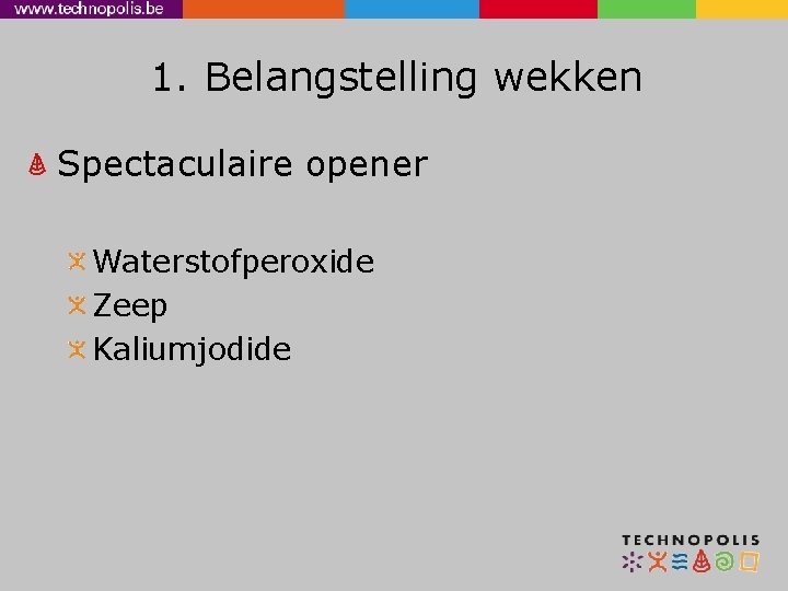 1. Belangstelling wekken Spectaculaire opener Waterstofperoxide Zeep Kaliumjodide 