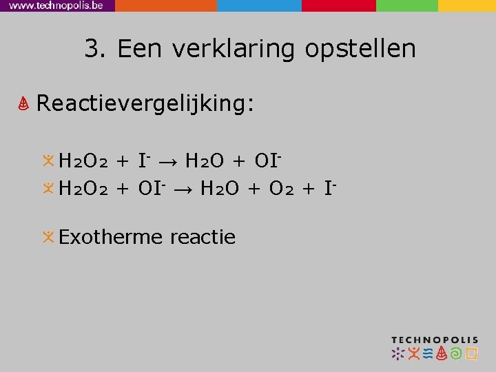 3. Een verklaring opstellen Reactievergelijking: H₂O₂ + I- → H₂O + OIH₂O₂ + OI-