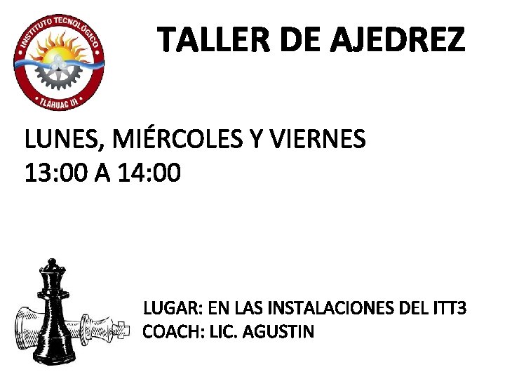 TALLER DE AJEDREZ LUNES, MIÉRCOLES Y VIERNES 13: 00 A 14: 00 LUGAR: EN
