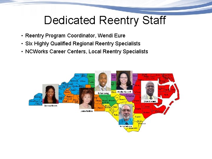 Dedicated Reentry Staff • Reentry Program Coordinator, Wendi Eure • Six Highly Qualified Regional