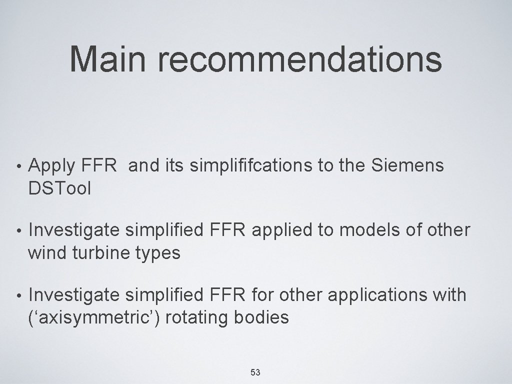 Main recommendations • Apply FFR and its simplififcations to the Siemens DSTool • Investigate