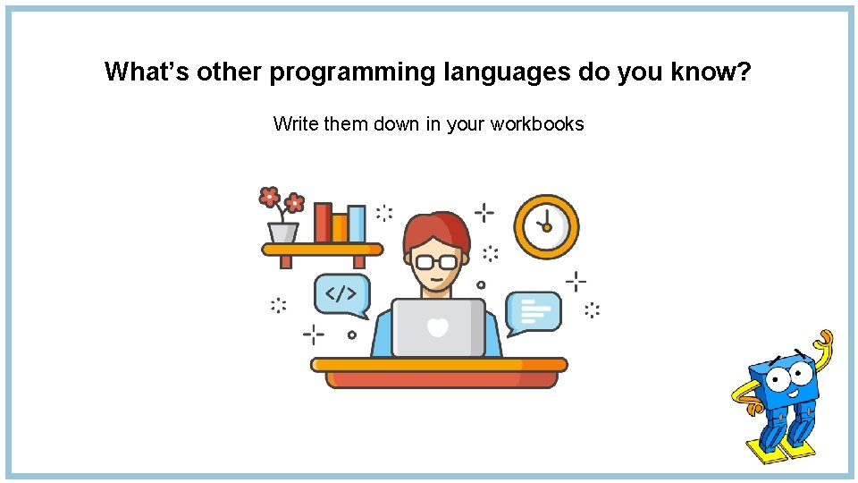 What’s other programming languages do you know? Write them down in your workbooks 