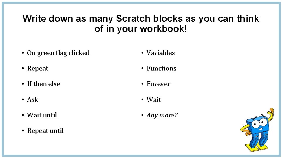 Write down as many Scratch blocks as you can think of in your workbook!