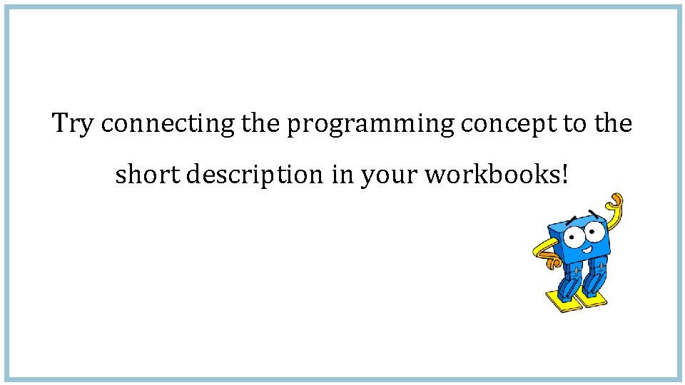 Try connecting the programming concept to the short description in your workbooks! 