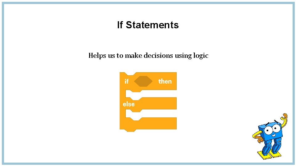 If Statements Helps us to make decisions using logic 