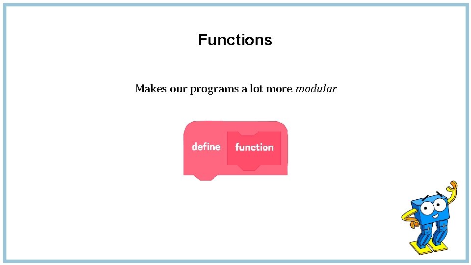 Functions Makes our programs a lot more modular 