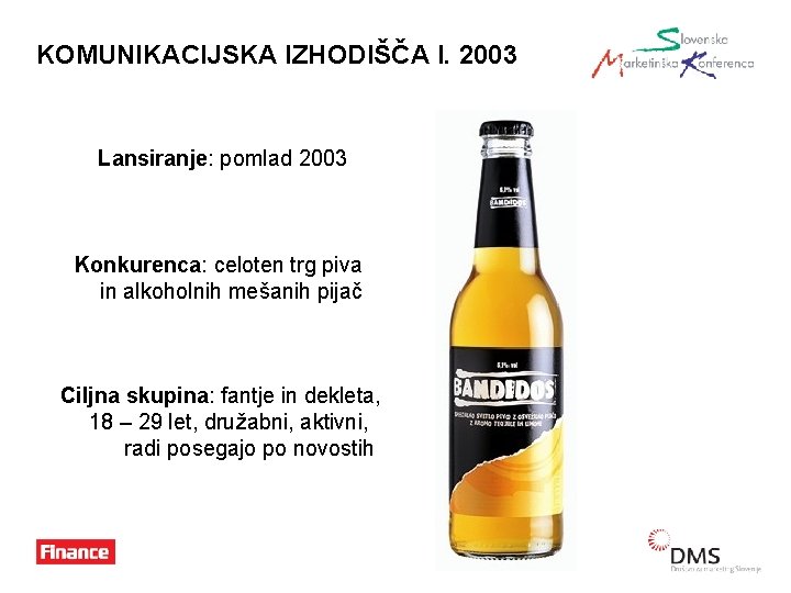 KOMUNIKACIJSKA IZHODIŠČA l. 2003 Lansiranje: pomlad 2003 Konkurenca: celoten trg piva in alkoholnih mešanih