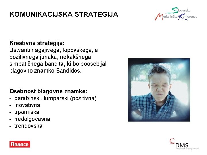 KOMUNIKACIJSKA STRATEGIJA Kreativna strategija: Ustvariti nagajivega, lopovskega, a pozitivnega junaka, nekakšnega simpatičnega bandita, ki