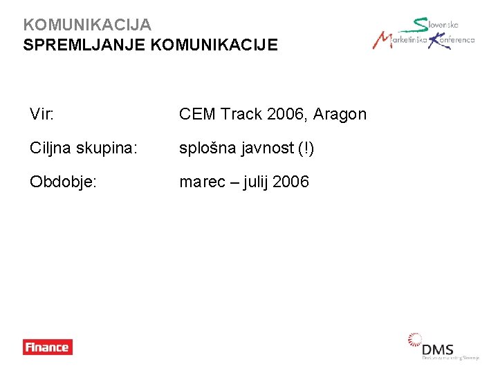 KOMUNIKACIJA SPREMLJANJE KOMUNIKACIJE Vir: CEM Track 2006, Aragon Ciljna skupina: splošna javnost (!) Obdobje: