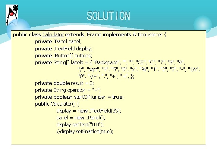 SOLUTION public class Calculator extends JFrame implements Action. Listener { private JPanel panel; private