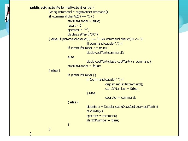 public void action. Performed(Action. Event e) { String command = e. get. Action. Command();