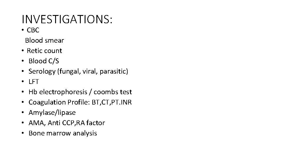 INVESTIGATIONS: • CBC Blood smear • Retic count • Blood C/S • Serology (fungal,